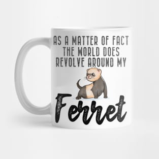 Ferret - As a matter of fact the world does revolve around my Ferret Mug